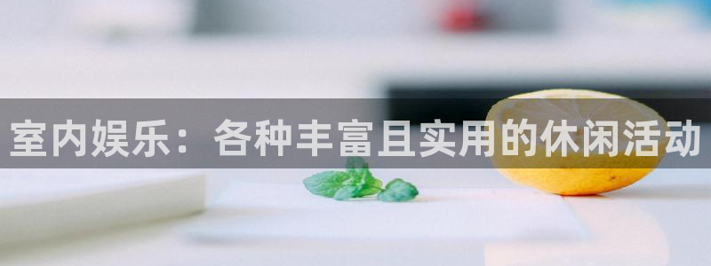 恒行5官网体验k88v典cc：室内娱乐：各种丰富且实用的休闲活动